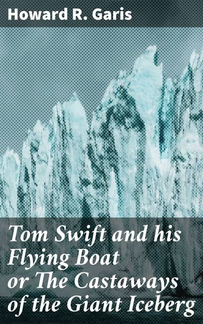 Tom Swift and his Flying Boat or The Castaways of the Giant Iceberg