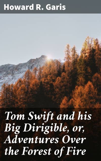 Tom Swift and his Big Dirigible, or, Adventures Over the Forest of Fire