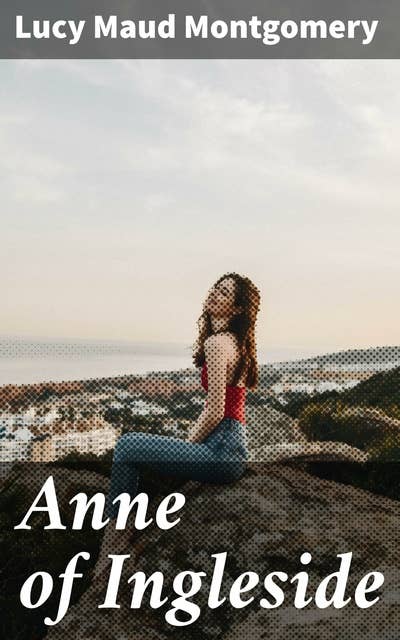Anne of Ingleside: A Heartwarming Tale of Family, Love, and Self-Discovery in Ingleside