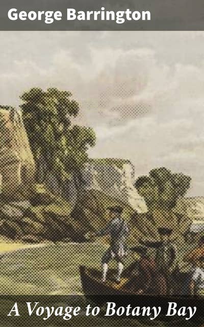 A Voyage to Botany Bay: Journey Through British Penal System: A Convict's Voyage to Botany Bay