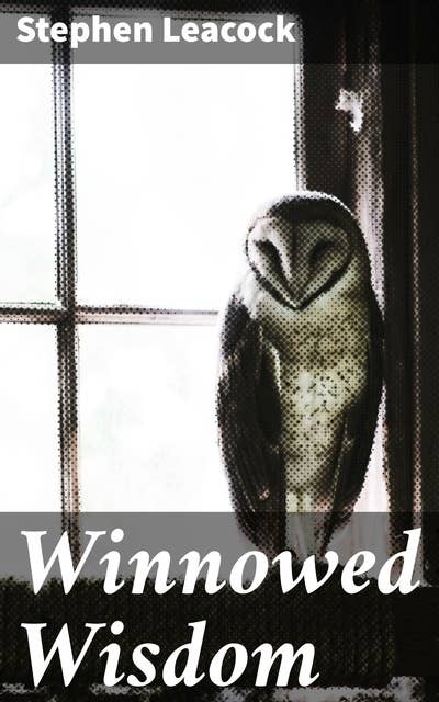 Winnowed Wisdom: Essays on society, politics, and human nature with wit and wisdom