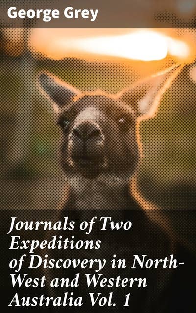 Journals of Two Expeditions of Discovery in North-West and Western Australia Vol. 1