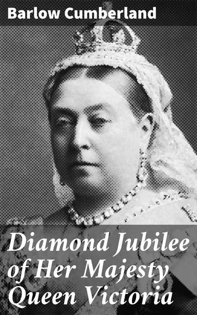 Diamond Jubilee of Her Majesty Queen Victoria: An In-Depth Exploration of a Monarch's Milestone Celebration