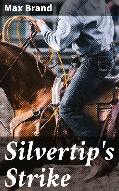 Silvertip's Strike: Outlaw Tales of the Untamed West: Adventure in the American Frontier