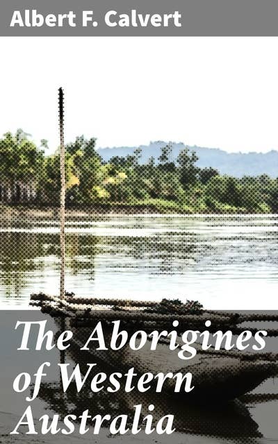 The Aborigines of Western Australia: Exploring the Indigenous Cultures of Western Australia