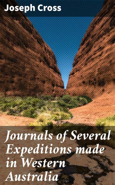 Journals of Several Expeditions made in Western Australia: During the Years 1829, 1830, 1831 and 1832.