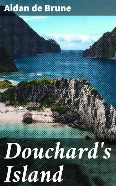 Douchard's Island: Secrets of the Mysterious Island: A Thrilling Adventure Tale