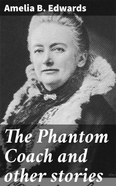 The Phantom Coach and other stories: Gothic Haunts and Supernatural Tales from Victorian England