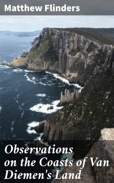 Observations on the Coasts of Van Diemen's Land: Charting Tasmania's Shoreline: Colonial Exploration and Indigenous Encounters