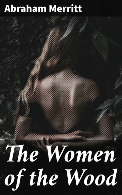 The Women of the Wood: Journey into the Mystical and Dark Forests of Enchantment