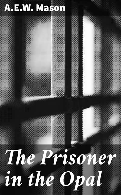 The Prisoner in the Opal: An Intriguing Tale of Deceit and Intrigue in a Classic Mystery Novel