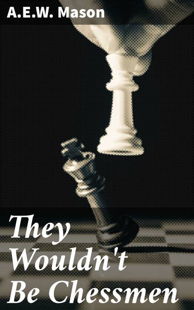 They Wouldn't Be Chessmen: A Tale of Duty, Honor, and Sacrifice in World War I