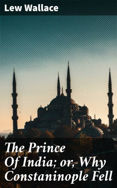 The Prince Of India; or, Why Constaninople Fell: Intrigue, Betrayal, and Power in a Byzantine Journey