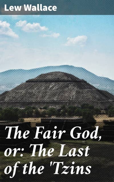 The Fair God, or: The Last of the 'Tzins: Clash of Civilizations: A Tale of Mexican Conquest