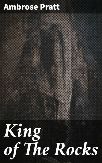 King of The Rocks: A Tale of Ambition and Betrayal in 19th Century England
