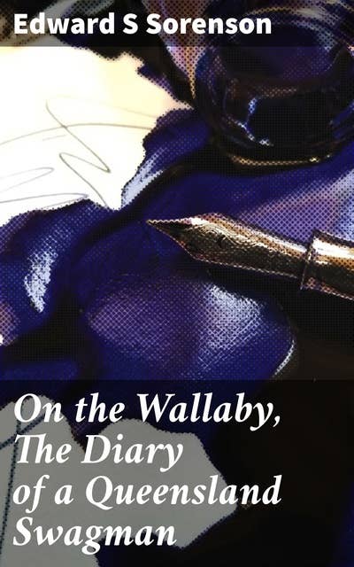 On the Wallaby, The Diary of a Queensland Swagman: Tales of Outback Adventures: A Swagman's Diary in Queensland
