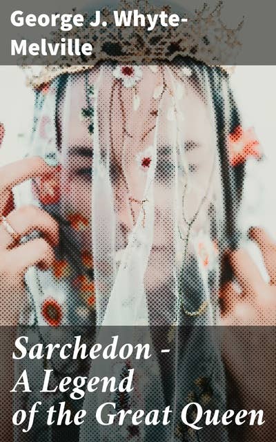 Sarchedon - A Legend of the Great Queen: Intrigue and Battles in Ancient Assyria: A Tale of Power and Loyalty