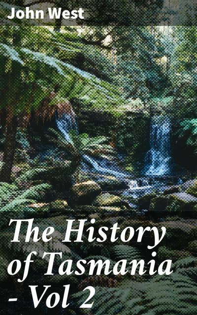 The History of Tasmania - Vol 2: Uncovering Tasmania's Rich Historical Tapestry