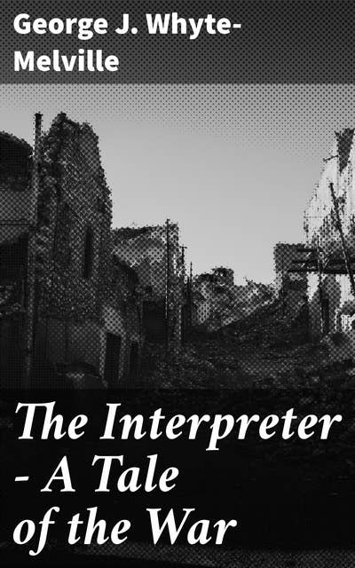 The Interpreter - A Tale of the War: An Epic Tale of War, Honor, and Sacrifice