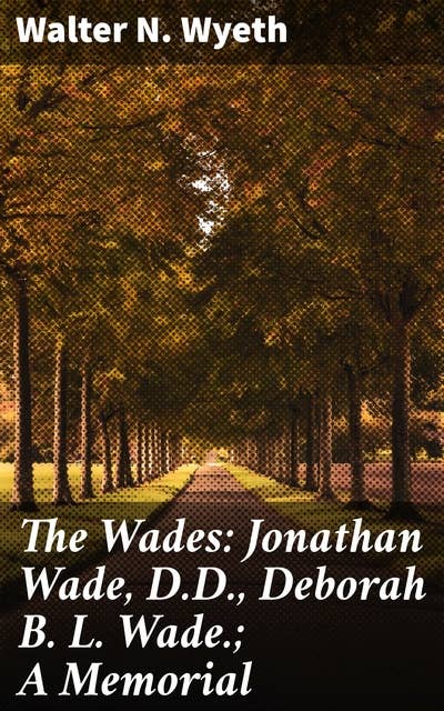 The Wades: Jonathan Wade, D.D., Deborah B. L. Wade.; A Memorial: A Scholarly Tribute to Two Religious Luminaries of the 19th Century
