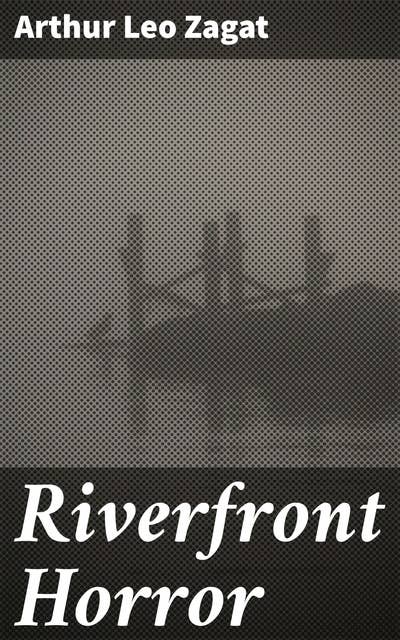Riverfront Horror: Twisted Tales of the Mysterious Riverfront