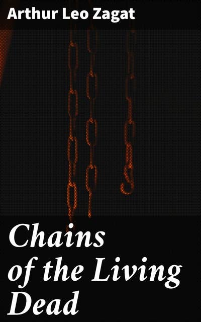 Chains of the Living Dead: Unearth the Macabre: A Chilling Tale of Undead Horror and Gothic Suspense