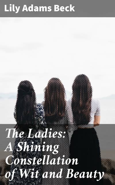 The Ladies: A Shining Constellation of Wit and Beauty: A Celestial Chorus of Brilliance and Resilience