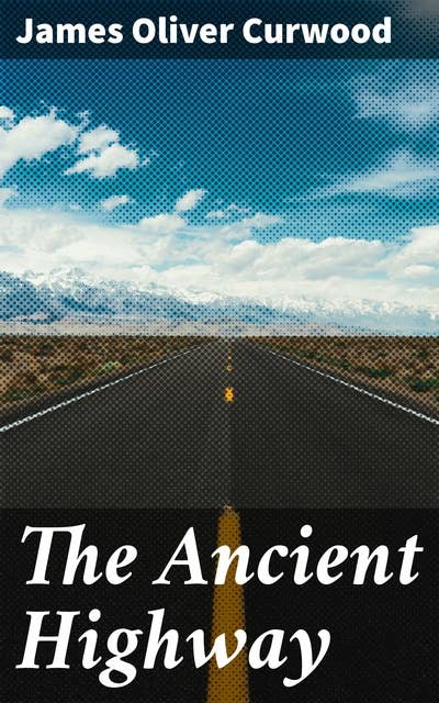 The Ancient Highway: A Thrilling Journey Through the Wilds of Early 20th Century Adventure