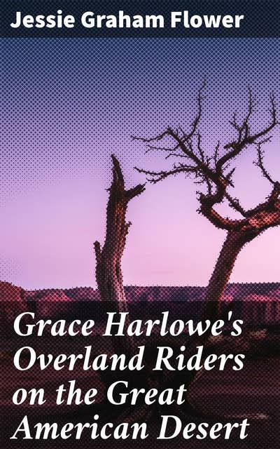 Grace Harlowe's Overland Riders on the Great American Desert: An Epic Journey Across the American Frontier