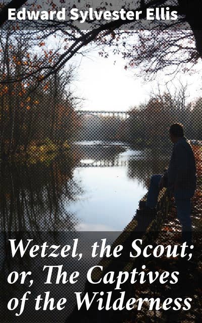 Wetzel, the Scout; or, The Captives of the Wilderness