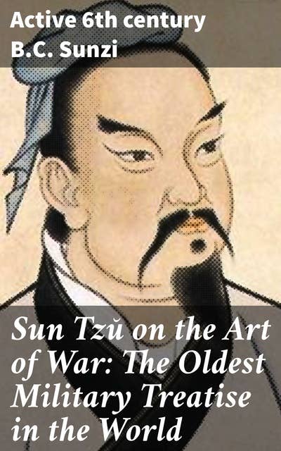 Sun Tzŭ on the Art of War: The Oldest Military Treatise in the World: Strategic Insights from Ancient Warfare Mastery