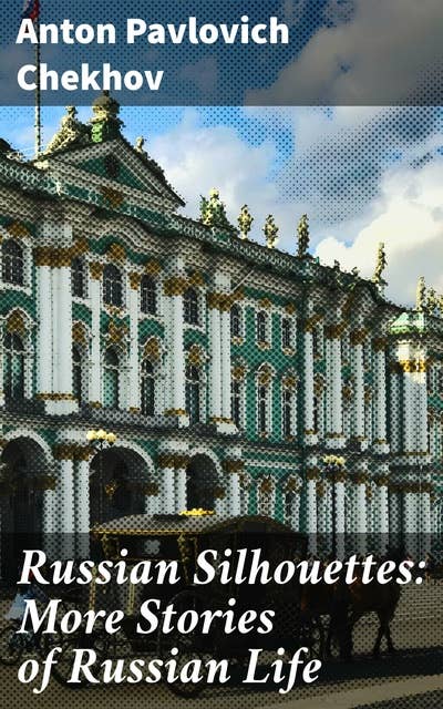 Russian Silhouettes: More Stories of Russian Life: Exploring the Depths of Russian Society and the Human Psyche