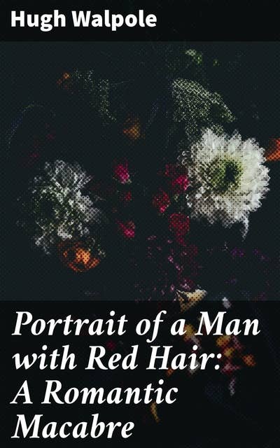 Portrait of a Man with Red Hair: A Romantic Macabre: Obsession and Horror in a Small English Village: A Gothic Tale of Love and Darkness