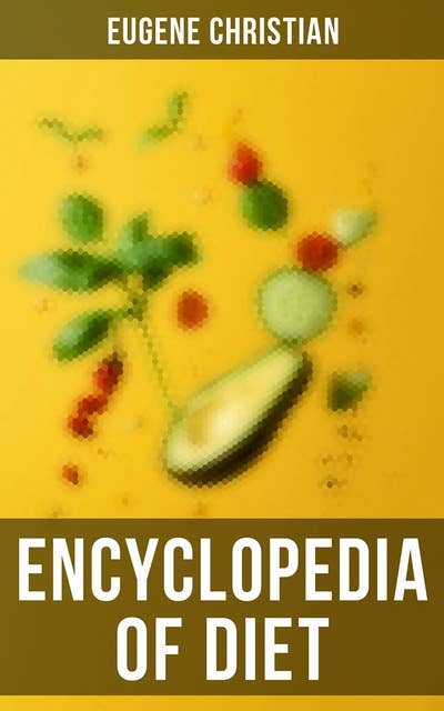 Encyclopedia of Diet: A Treatise on the Food Question