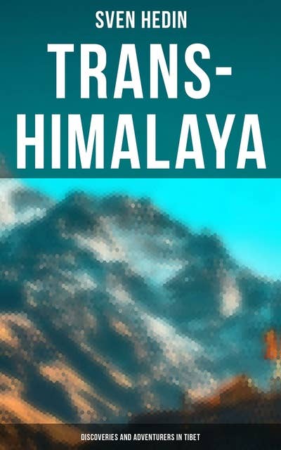 Trans-Himalaya: Discoveries and Adventurers in Tibet: A History of The Legendary Journey