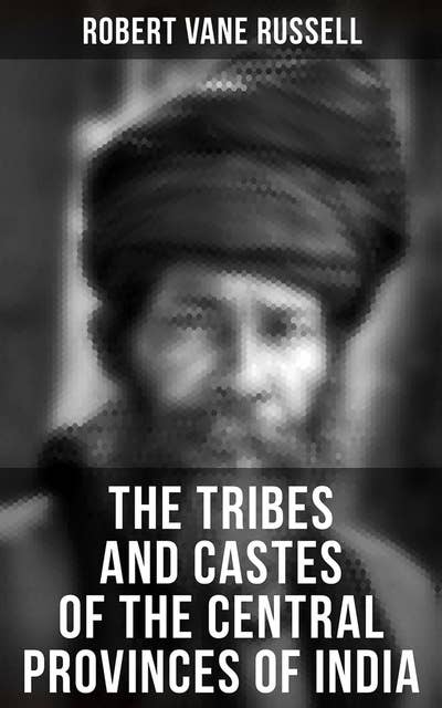 The Tribes and Castes of the Central Provinces of India: Ethnological Study of the Caste System