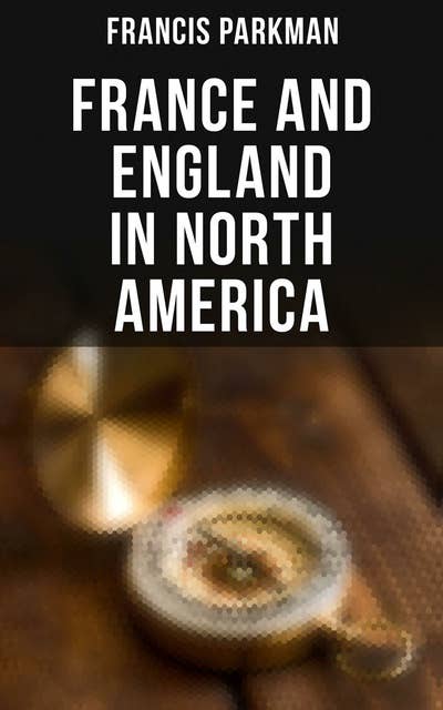 France and England in North America: Collected Historical Narratives