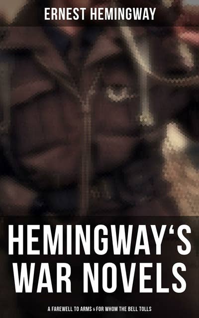 Hemingway's War Novels: A Farewell to Arms & For Whom the Bell Tolls