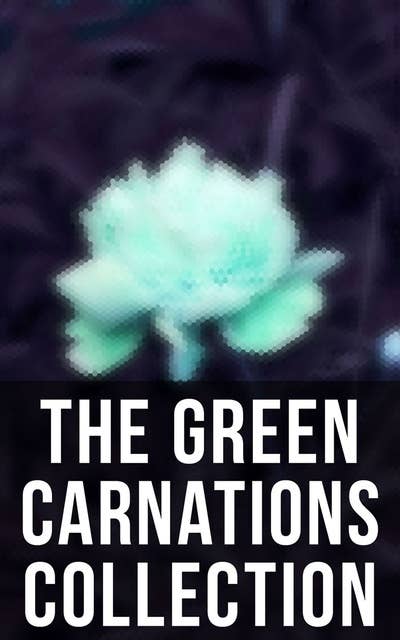 The Green Carnations Collection: The Picture of Dorian Gray, Joseph and His Friend, Cecil Dreeme, The Sins of the Cities of the Plain…
