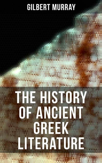 The History of Ancient Greek Literature: Complete Edition