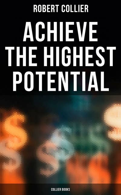 Achieve the Highest Potential - Collier Books: The God in You, The Magic Word, The Secret of Power & The Law of the Higher Potential