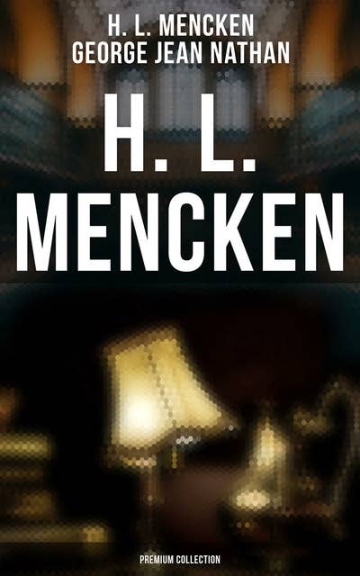H. L. Mencken - Premium Collection: The American Language, The American Credo, The Philosophy Of Friedrich Nietzsche