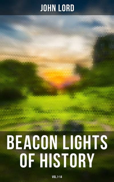 Beacon Lights of History (Vol.1-14): The Evolution of Human Knowledge and Achievements though Great Individuals and Revolutionary Movements in History