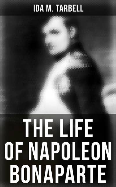 The Life of Napoleon Bonaparte: With a Sketch of Josephine Empress of the French