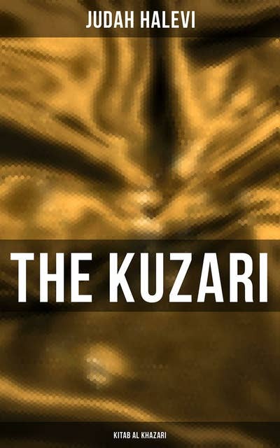 The Kuzari (Kitab al Khazari): Book of Refutation and Proof on Behalf of the Despised Religion