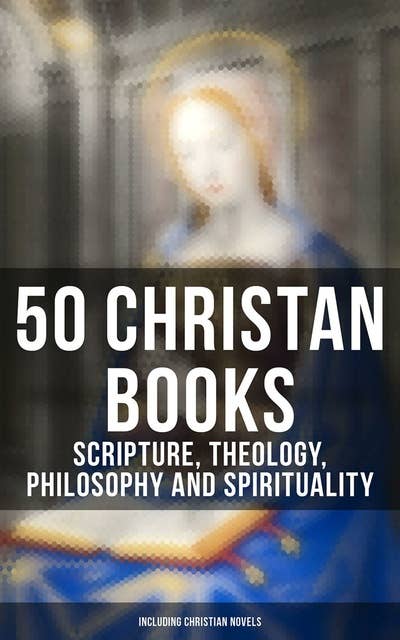 50 Christan Books - Scripture, Theology, Philosophy and Spirituality (Including Christian Novels)