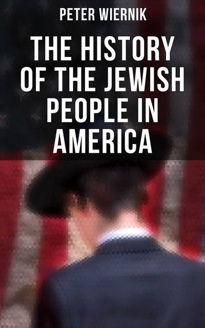 The History of the Jewish People in America: From the Period of the Discovery of the New World to the 20th Century