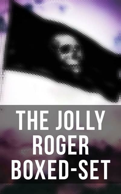 Cover for The Jolly Roger Boxed-Set: 80+ Novels, Stories, Legends & History of the True Buccaneers