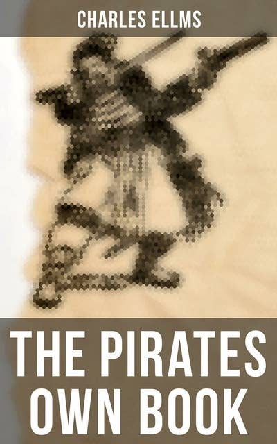 The Pirates Own Book: Narratives of the Most Celebrated Sea Robbers