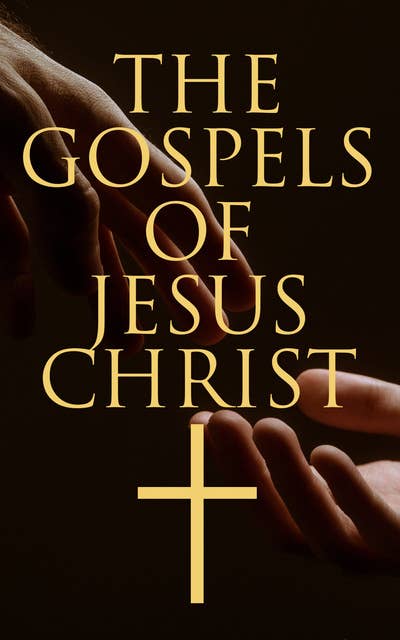 The Gospels of Jesus Christ: Collected Early and Later Gospels, Including the History of the Bible